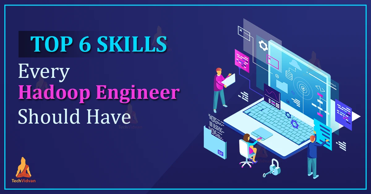 top 6 skills every hadoop engineer should have